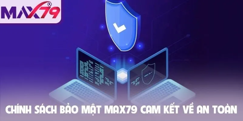 Chính sách bảo mật Max79 cam kết về an toàn