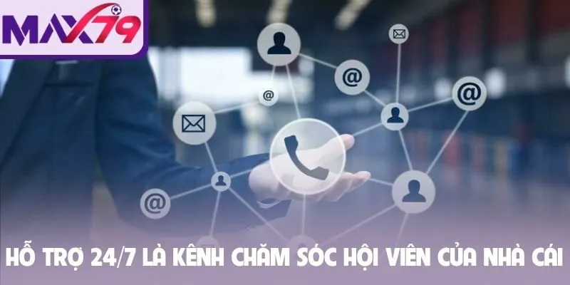 Hỗ trợ 24/7 là kênh chăm sóc hội viên của nhà cái