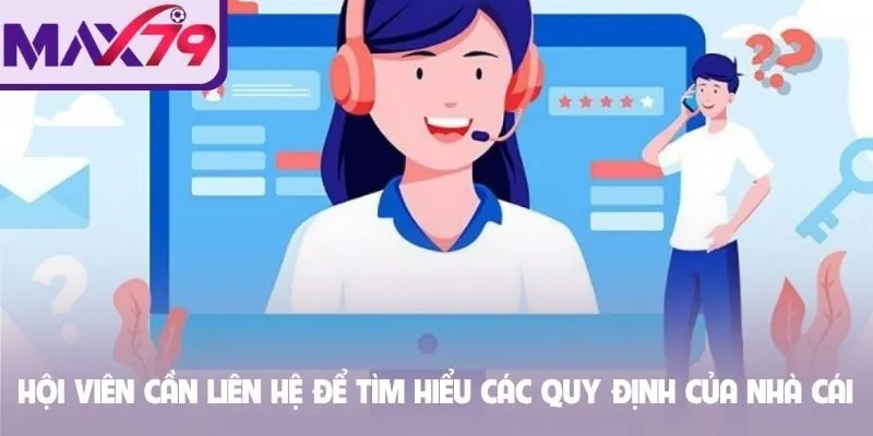 Hội viên cần liên hệ để tìm hiểu các quy định của nhà cái