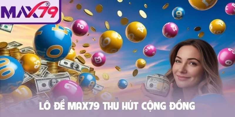 Lô đề Max79 thu hút cộng đồng
