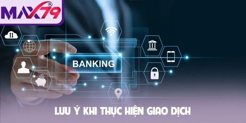 Lưu ý khi thực hiện giao dịch