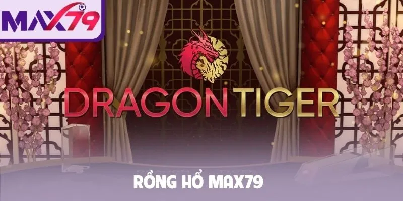 Rồng hổ Max79