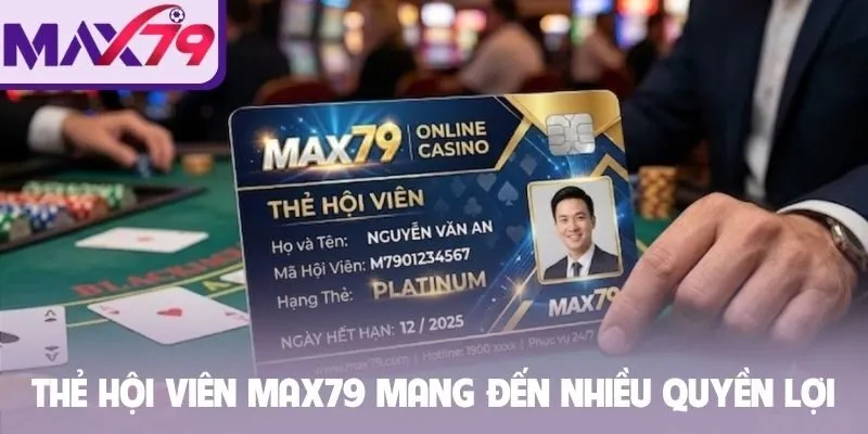 Thẻ hội viên Max79 mang đến nhiều quyền lợi